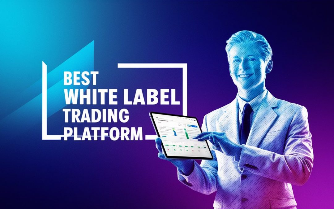 How to Select the Best White Label Trading Platform for Your Business